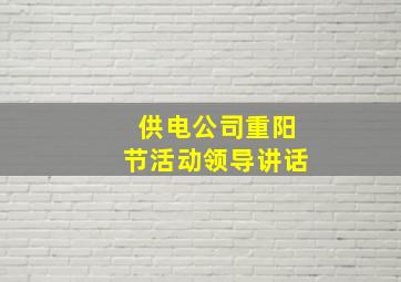 供电公司重阳节活动领导讲话