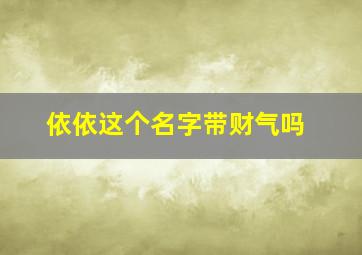 依依这个名字带财气吗