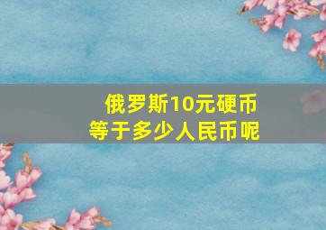 俄罗斯10元硬币等于多少人民币呢