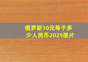 俄罗斯10元等于多少人民币2025图片