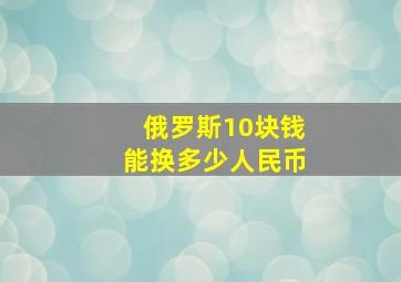 俄罗斯10块钱能换多少人民币