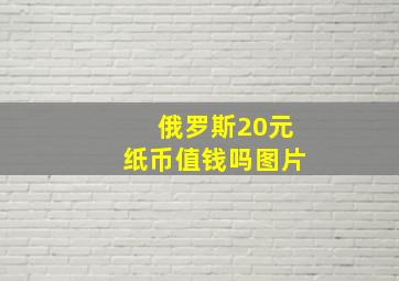 俄罗斯20元纸币值钱吗图片