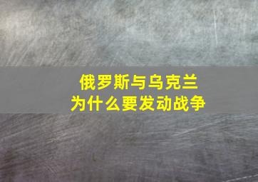 俄罗斯与乌克兰为什么要发动战争