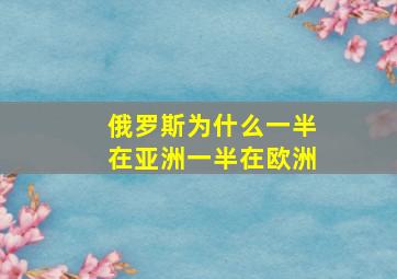 俄罗斯为什么一半在亚洲一半在欧洲