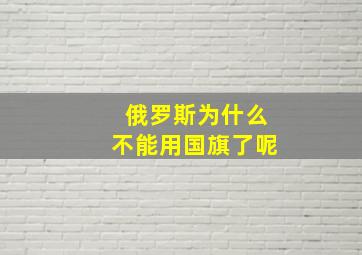 俄罗斯为什么不能用国旗了呢