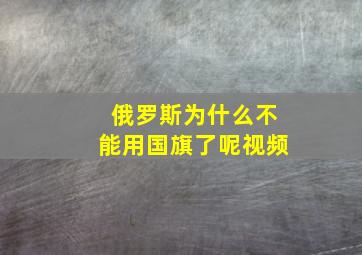 俄罗斯为什么不能用国旗了呢视频