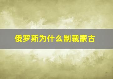 俄罗斯为什么制裁蒙古