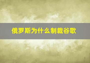 俄罗斯为什么制裁谷歌