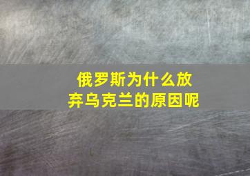 俄罗斯为什么放弃乌克兰的原因呢