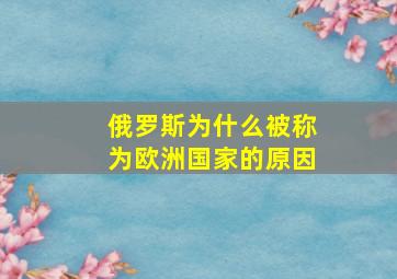 俄罗斯为什么被称为欧洲国家的原因