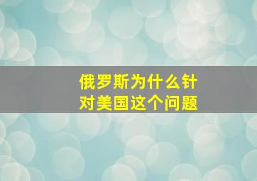 俄罗斯为什么针对美国这个问题