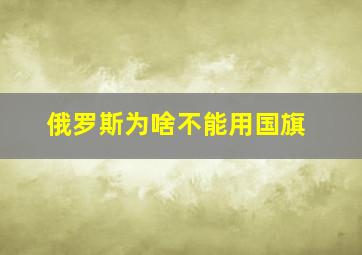 俄罗斯为啥不能用国旗