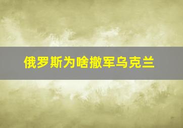 俄罗斯为啥撤军乌克兰