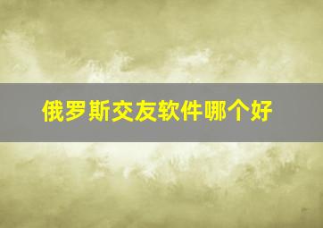 俄罗斯交友软件哪个好