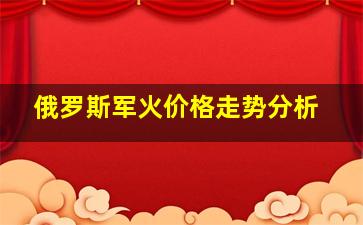 俄罗斯军火价格走势分析