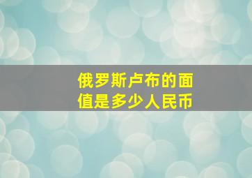 俄罗斯卢布的面值是多少人民币