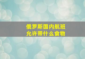 俄罗斯国内航班允许带什么食物