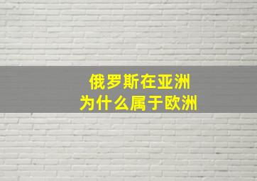 俄罗斯在亚洲为什么属于欧洲