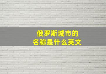 俄罗斯城市的名称是什么英文