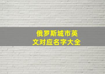 俄罗斯城市英文对应名字大全