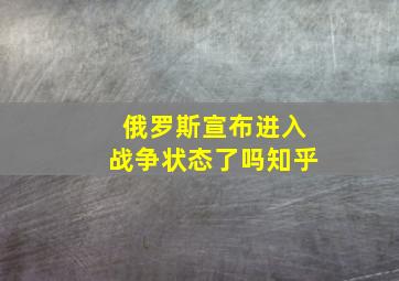 俄罗斯宣布进入战争状态了吗知乎