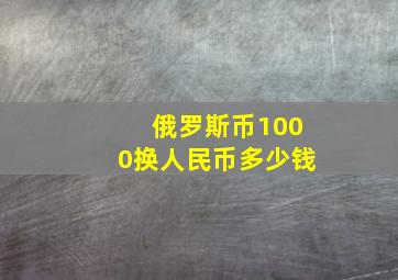 俄罗斯币1000换人民币多少钱