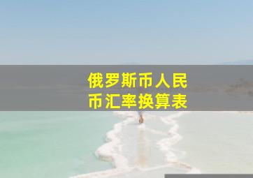 俄罗斯币人民币汇率换算表