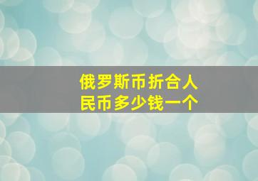 俄罗斯币折合人民币多少钱一个