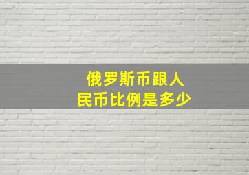 俄罗斯币跟人民币比例是多少