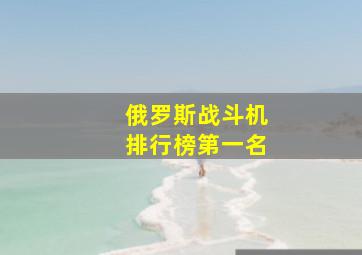 俄罗斯战斗机排行榜第一名