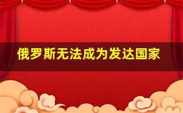 俄罗斯无法成为发达国家