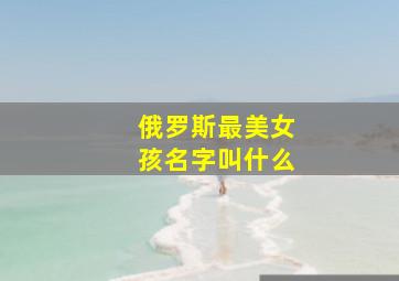 俄罗斯最美女孩名字叫什么