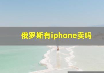 俄罗斯有iphone卖吗