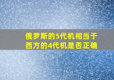 俄罗斯的5代机相当于西方的4代机是否正确