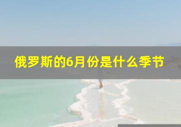 俄罗斯的6月份是什么季节