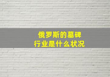 俄罗斯的墓碑行业是什么状况