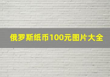 俄罗斯纸币100元图片大全