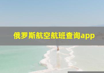 俄罗斯航空航班查询app