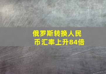 俄罗斯转换人民币汇率上升84倍