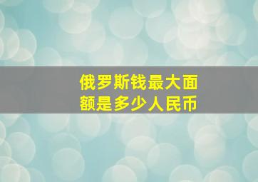 俄罗斯钱最大面额是多少人民币