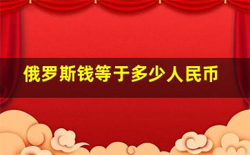 俄罗斯钱等于多少人民币