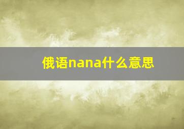 俄语nana什么意思