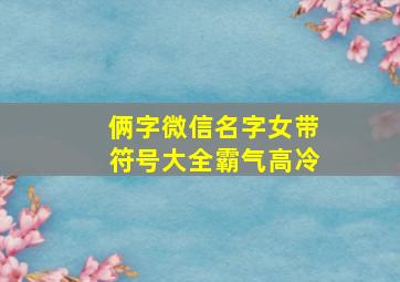 俩字微信名字女带符号大全霸气高冷