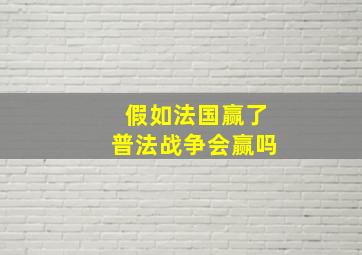 假如法国赢了普法战争会赢吗