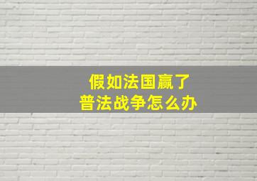 假如法国赢了普法战争怎么办