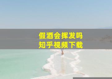 假酒会挥发吗知乎视频下载