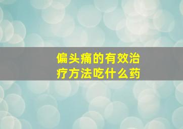 偏头痛的有效治疗方法吃什么药