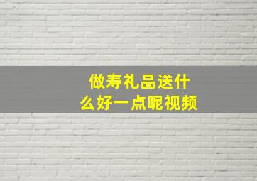 做寿礼品送什么好一点呢视频