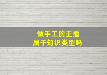 做手工的主播属于知识类型吗