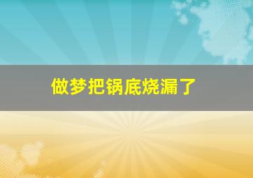 做梦把锅底烧漏了